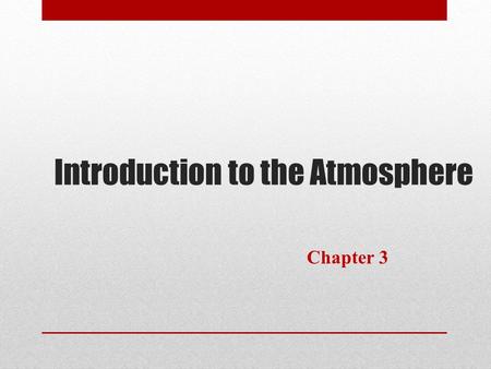 Introduction to the Atmosphere Chapter 3. Atmosphere, Weather and Climate General Composition of the atmosphere Temperature Pressure and Wind Moisture.