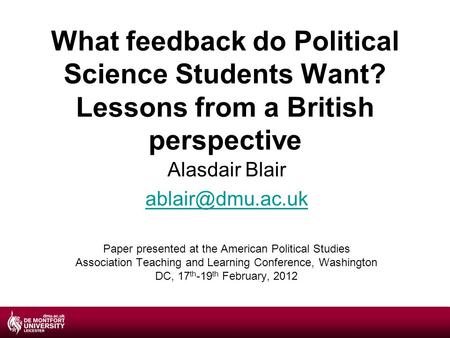 What feedback do Political Science Students Want? Lessons from a British perspective Alasdair Blair Paper presented at the American Political.