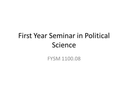 First Year Seminar in Political Science FYSM 1100.08.