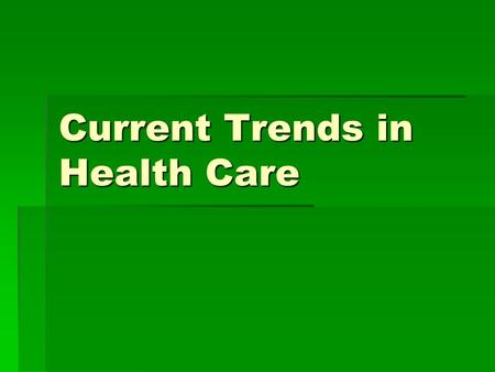 Current Trends in Health Care. Cost Containment  Trying to control the rising cost of health care and achieving the maximum benefit for every dollar.