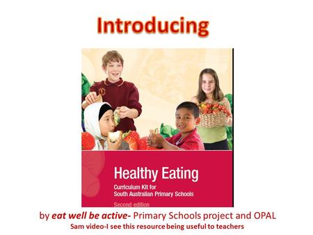 By eat well be active- Primary Schools project and OPAL Sam video-I see this resource being useful to teachers.