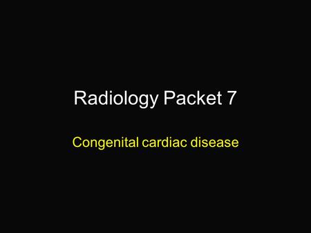 Radiology Packet 7 Congenital cardiac disease. 8-month old Saint Bernard “Ben” Hx: Cardiac murmur first noted when the puppy was 6 weeks old and is described.