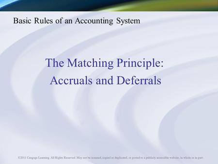 Basic Rules of an Accounting System The Matching Principle: Accruals and Deferrals.