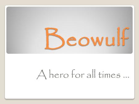 Beowulf A hero for all times …. What is an epic? A long narrative poem that celebrates the adventures and accomplishments of a hero Examples of epics: