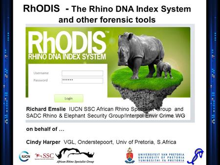 RhODIS - The Rhino DNA Index System and other forensic tools Richard Emslie IUCN SSC African Rhino Specialist Group and SADC Rhino & Elephant Security.