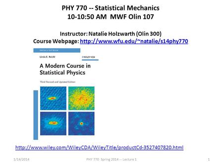 1/14/2014PHY 770 Spring 2014 -- Lecture 11 PHY 770 -- Statistical Mechanics 10-10:50 AM MWF Olin 107 Instructor: Natalie Holzwarth (Olin 300) Course Webpage: