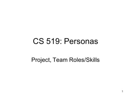 CS 519: Personas Project, Team Roles/Skills 1. Announcements Upcoming due dates/events: See schedule. 2.