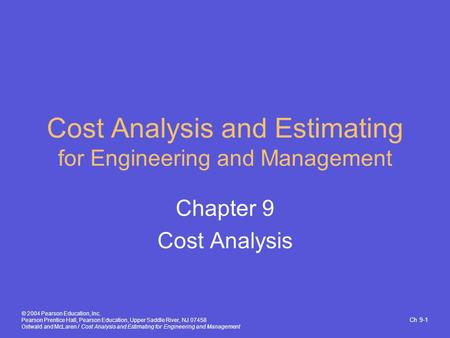 Ch 9-1 © 2004 Pearson Education, Inc. Pearson Prentice Hall, Pearson Education, Upper Saddle River, NJ 07458 Ostwald and McLaren / Cost Analysis and Estimating.