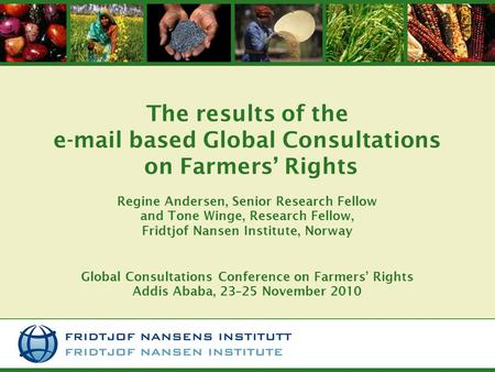 The results of the e-mail based Global Consultations on Farmers’ Rights Regine Andersen, Senior Research Fellow and Tone Winge, Research Fellow, Fridtjof.