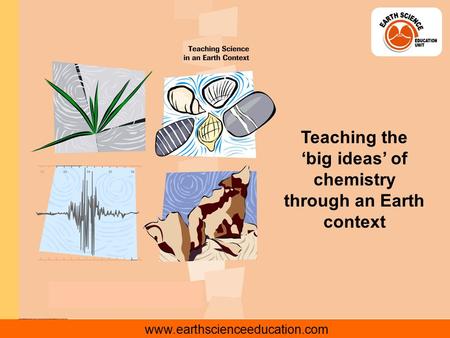 Www.earthscienceeducation.com Teaching the ‘big ideas’ of chemistry through an Earth context.