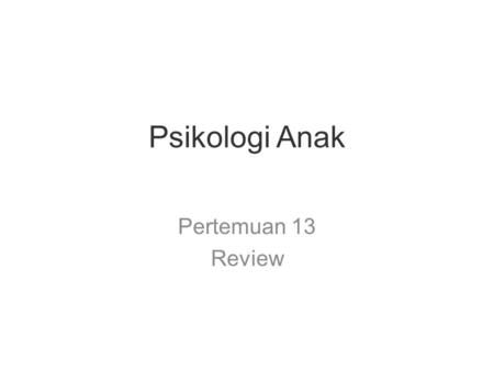 Psikologi Anak Pertemuan 13 Review. Psikologi Anak.