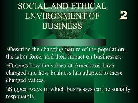 SOCIAL AND ETHICAL ENVIRONMENT OF BUSINESS  Describe the changing nature of the population, the labor force, and their impact on businesses.  Discuss.