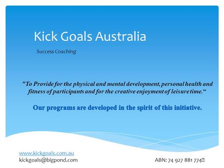 Kick Goals Australia ABN: 74 927 881 774 Success Coaching