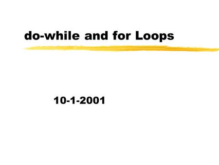 Do-while and for Loops 10-1-2001. Opening Discussion zWhat did we talk about last class? zAt the end of last class I asked you to write a loop that would.