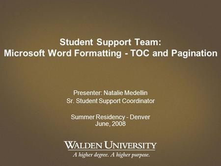 Student Support Team: Microsoft Word Formatting - TOC and Pagination Presenter: Natalie Medellin Sr. Student Support Coordinator Summer Residency - Denver.