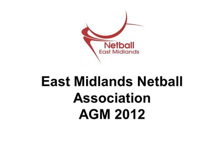 East Midlands Netball Association AGM 2012. Goodbyes & Hellos Hayley Bramley Sam Meade Julian Taylor Kelly Walker.