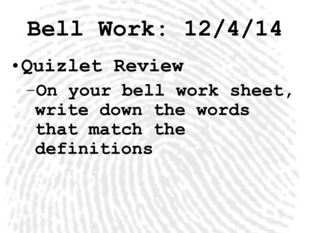 Bell Work: 12/4/14 Quizlet Review –On your bell work sheet, write down the words that match the definitions.