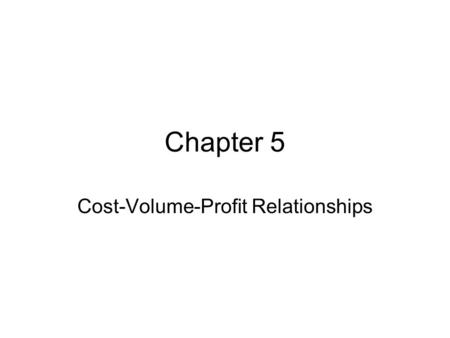 Chapter 5 Cost-Volume-Profit Relationships. Uses for CVP Analysis Income and profitability –Costs, revenues and income Investment profitability –Current.