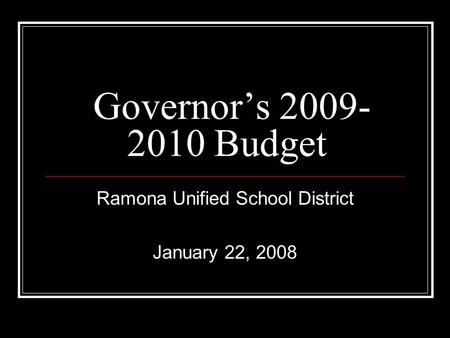 Governor’s 2009- 2010 Budget Ramona Unified School District January 22, 2008.