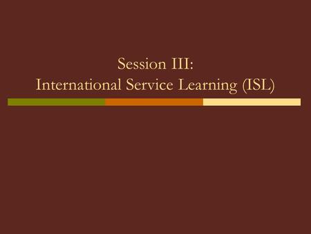 Session III: International Service Learning (ISL).