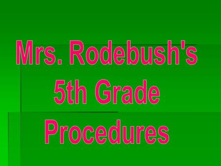 Procedures  ARRIVAL- Enter classroom, place backback on hook, remove all needed items, sit in assigned seat, & start Time to Bloom.  GMS- Do not sit.