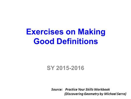 Exercises on Making Good Definitions SY 2015-2016 Source: Practice Your Skills Workbook (Discovering Geometry by Michael Serra)