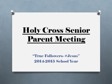 Holy Cross Senior Parent Meeting “True Followers- #Jesus” 2014-2015 School Year.