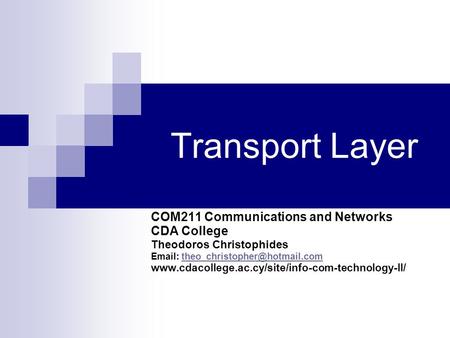 Transport Layer COM211 Communications and Networks CDA College Theodoros Christophides