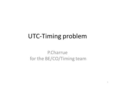 UTC-Timing problem P.Charrue for the BE/CO/Timing team 1.