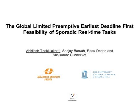 The Global Limited Preemptive Earliest Deadline First Feasibility of Sporadic Real-time Tasks Abhilash Thekkilakattil, Sanjoy Baruah, Radu Dobrin and Sasikumar.