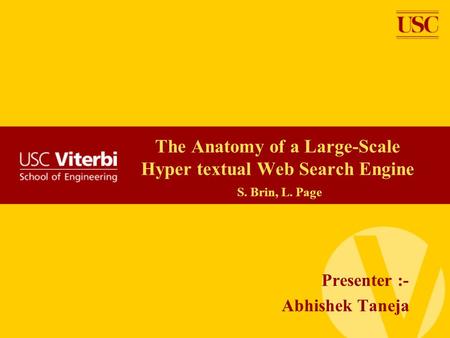 The Anatomy of a Large-Scale Hyper textual Web Search Engine S. Brin, L. Page Presenter :- Abhishek Taneja.