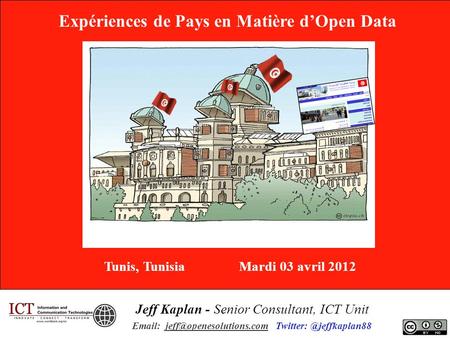 Expériences de Pays en Matière d’Open Data Jeff Kaplan - Senior Consultant, ICT Unit   Tunis, Tunisia.