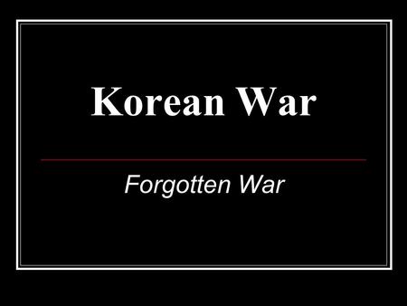 Korean War Forgotten War. World War II 38 th parallel temporary solution to dispute between United States and Soviet Union North: Soviet Union South: