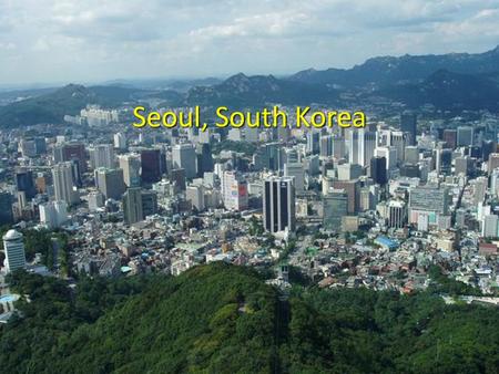 Seoul, South Korea. Background Population of 9,794,304 (in 2010) 605.28 km 2 (233.7 mi 2 ) From a Travel site: “Air quality in Seoul is fine and improving.