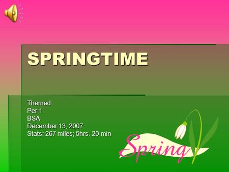 SPRINGTIME Themed Per 1 BSA December 13, 2007 Stats: 267 miles; 5hrs. 20 min.