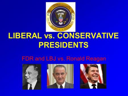 LIBERAL vs. CONSERVATIVE PRESIDENTS