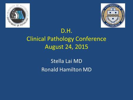 D.H. Clinical Pathology Conference August 24, 2015 Stella Lai MD Ronald Hamilton MD.