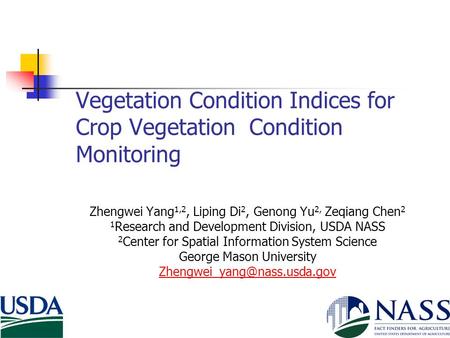 Vegetation Condition Indices for Crop Vegetation Condition Monitoring Zhengwei Yang 1,2, Liping Di 2, Genong Yu 2, Zeqiang Chen 2 1 Research and Development.