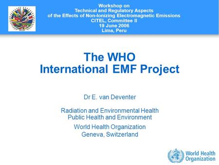 Characterizing evidence in EMF risk assessment, Berlin, 4-5 May 2006 The WHO International EMF Project Dr E. van Deventer Radiation and Environmental Health.