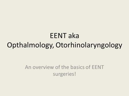 EENT aka Opthalmology, Otorhinolaryngology An overview of the basics of EENT surgeries!