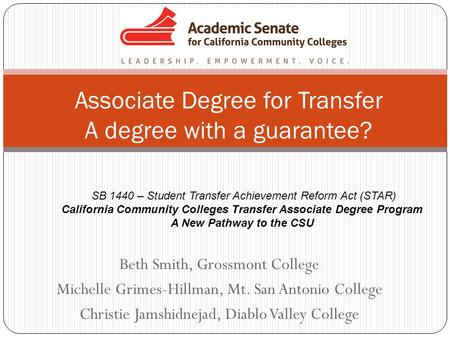 Beth Smith, Grossmont College Michelle Grimes-Hillman, Mt. San Antonio College Christie Jamshidnejad, Diablo Valley College Associate Degree for Transfer.