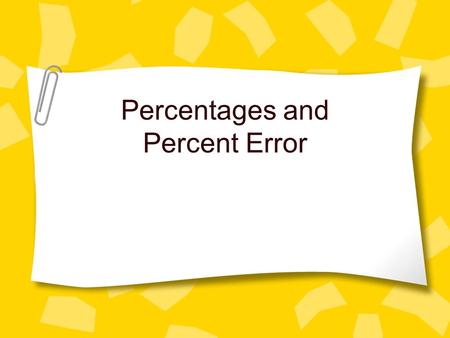 Percentages and Percent Error. Calculating Percents Puts everything on a basis of 100. Percent (%) = # of items of interest x 100 total number of items.