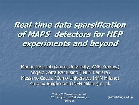 Vertex 2008 conference, July 27th-August 1st 2008 Gruvbyn, Sweden Real-time data sparsification of MAPS detectors for HEP experiments and beyond Marcin.