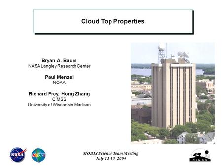 Cloud Top Properties Bryan A. Baum NASA Langley Research Center Paul Menzel NOAA Richard Frey, Hong Zhang CIMSS University of Wisconsin-Madison MODIS Science.