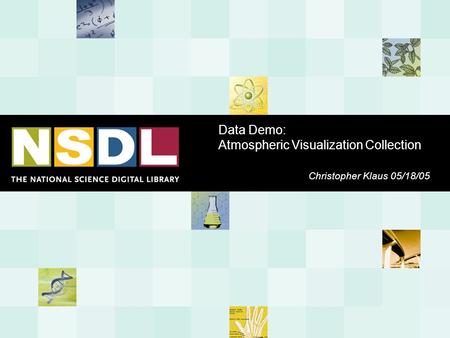 Data Demo: Atmospheric Visualization Collection Christopher Klaus 05/18/05.