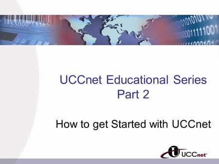 UCCnet Educational Series Part 2 How to get Started with UCCnet.