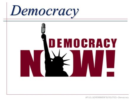 AP U.S. GOVERNMENT & POLITICS – Democracy Democracy.