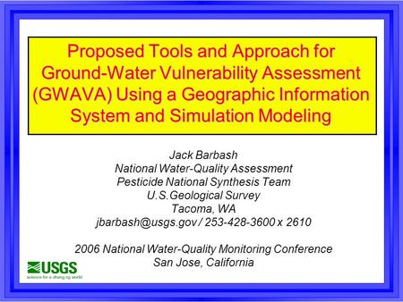 Proposed Tools and Approach for Ground-Water Vulnerability Assessment (GWAVA) Using a Geographic Information System and Simulation Modeling Jack Barbash.