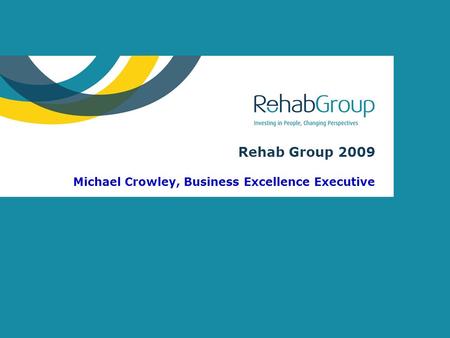 Rehab Group 2009 Michael Crowley, Business Excellence Executive.