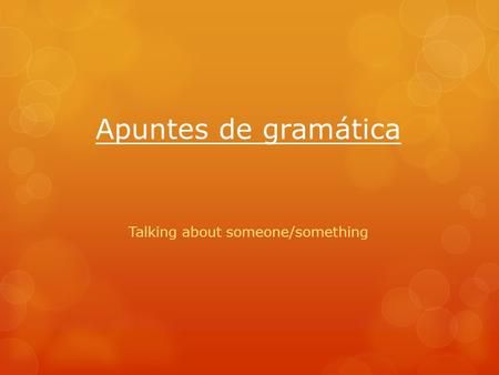 Apuntes de gramática Talking about someone/something.